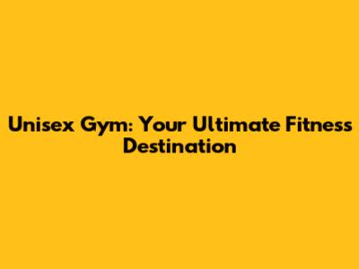 Unisex Gym: Your Ultimate Fitness Destination