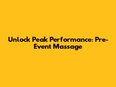 Unlock Peak Performance: Pre-Event Massage