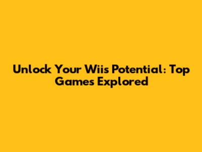 Unlock Your Wii's Potential: Top Games Explored