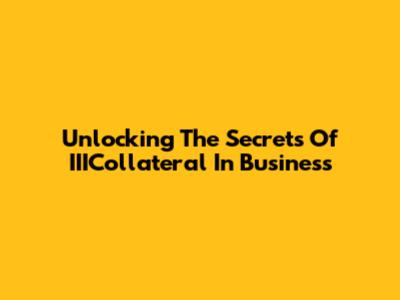 Unlocking The Secrets Of IIICollateral In Business