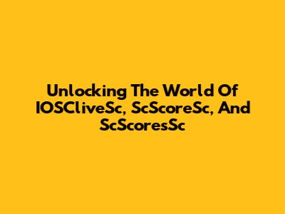 Unlocking The World Of IOSCliveSc, ScScoreSc, And ScScoresSc