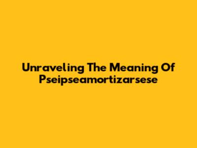 Unraveling The Meaning Of Pseipseamortizarsese