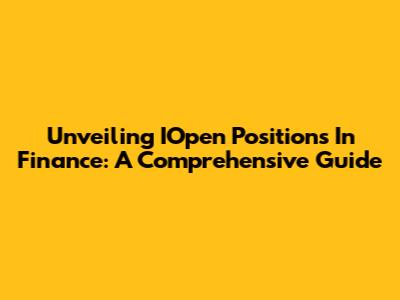 Unveiling IOpen Positions In Finance: A Comprehensive Guide