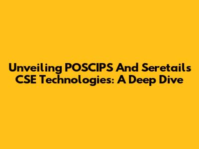 Unveiling POSCIPS And Seretail's CSE Technologies: A Deep Dive