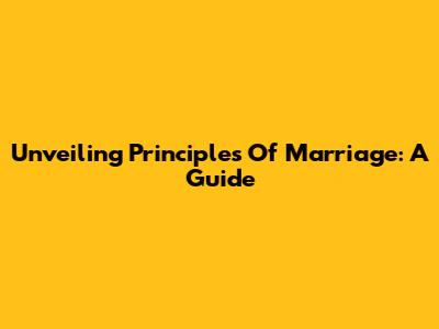 Unveiling Principles Of Marriage: A Guide