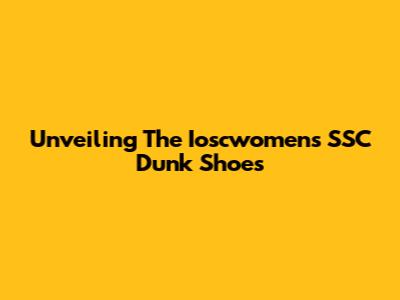 Unveiling The Ioscwomen's SSC Dunk Shoes