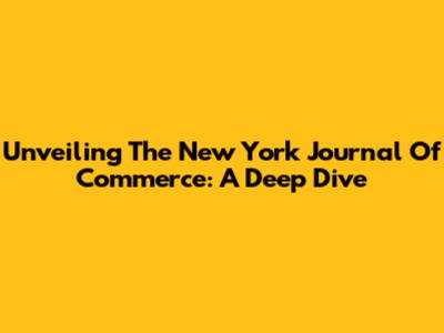 Unveiling The New York Journal Of Commerce: A Deep Dive