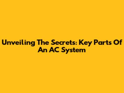 Unveiling The Secrets: Key Parts Of An AC System
