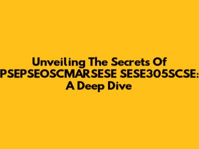 Unveiling The Secrets Of PSEPSEOSCMARSESE SESE305SCSE: A Deep Dive