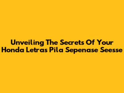 Unveiling The Secrets Of Your Honda Letra's Pila Sepenase Seesse