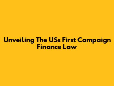 Unveiling The US's First Campaign Finance Law