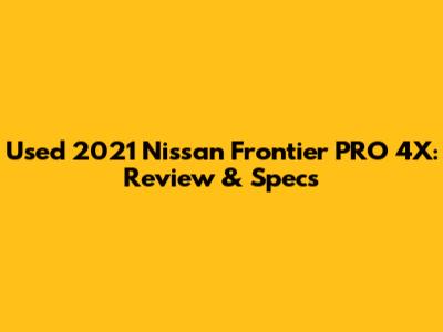 Used 2021 Nissan Frontier PRO 4X: Review & Specs
