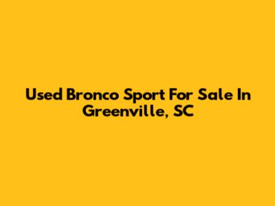 Used Bronco Sport For Sale In Greenville, SC