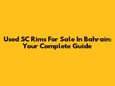 Used SC Rims For Sale In Bahrain: Your Complete Guide