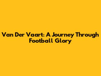 Van Der Vaart: A Journey Through Football Glory