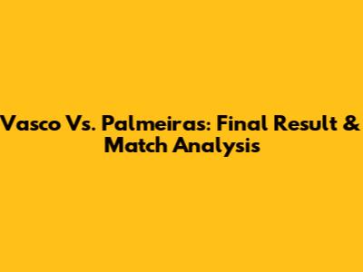 Vasco Vs. Palmeiras: Final Result & Match Analysis