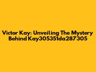 Victor Kay: Unveiling The Mystery Behind Kay305351da287305