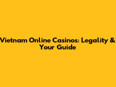 Vietnam Online Casinos: Legality & Your Guide