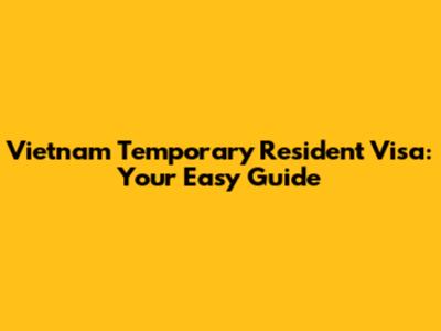 Vietnam Temporary Resident Visa: Your Easy Guide