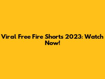 Viral Free Fire Shorts 2023: Watch Now!
