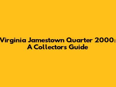Virginia Jamestown Quarter 2000: A Collector's Guide