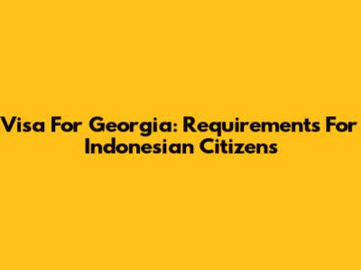 Visa For Georgia: Requirements For Indonesian Citizens