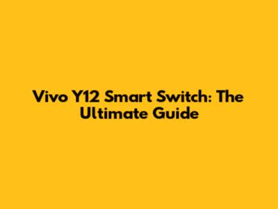 Vivo Y12 Smart Switch: The Ultimate Guide