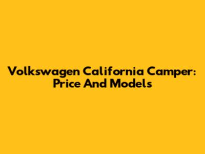 Volkswagen California Camper: Price And Models