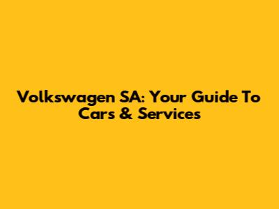Volkswagen SA: Your Guide To Cars & Services