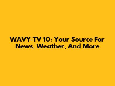 WAVY-TV 10: Your Source For News, Weather, And More