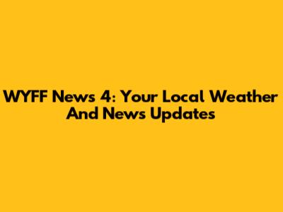 WYFF News 4: Your Local Weather And News Updates