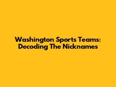 Washington Sports Teams: Decoding The Nicknames