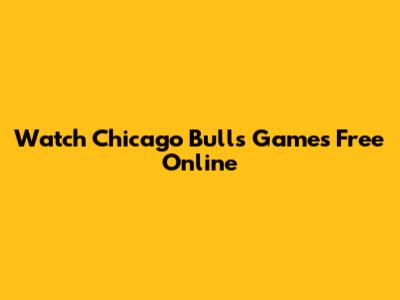 Watch Chicago Bulls Games Free Online