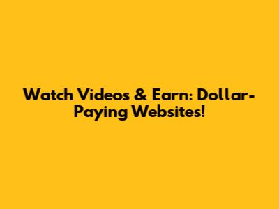 Watch Videos & Earn: Dollar-Paying Websites!