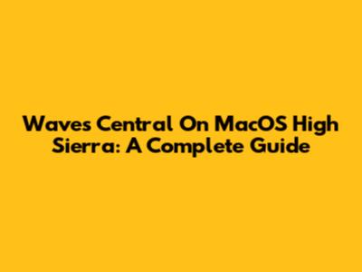 Waves Central On MacOS High Sierra: A Complete Guide