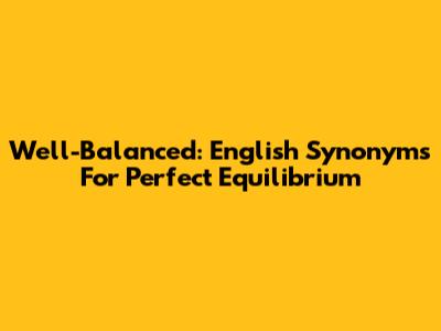 Well-Balanced: English Synonyms For Perfect Equilibrium