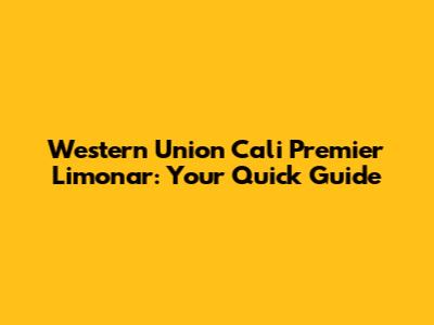 Western Union Cali Premier Limonar: Your Quick Guide