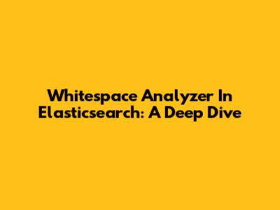 Whitespace Analyzer In Elasticsearch: A Deep Dive