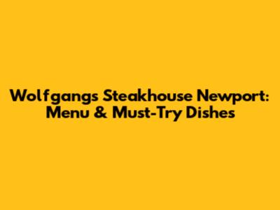 Wolfgang's Steakhouse Newport: Menu & Must-Try Dishes