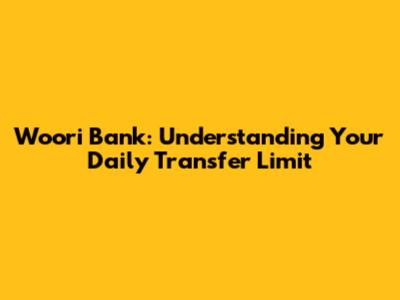 Woori Bank: Understanding Your Daily Transfer Limit
