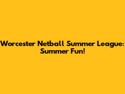 Worcester Netball Summer League: Summer Fun!