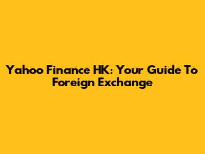 Yahoo Finance HK: Your Guide To Foreign Exchange