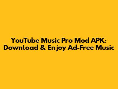 YouTube Music Pro Mod APK: Download & Enjoy Ad-Free Music