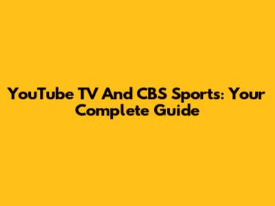 YouTube TV And CBS Sports: Your Complete Guide