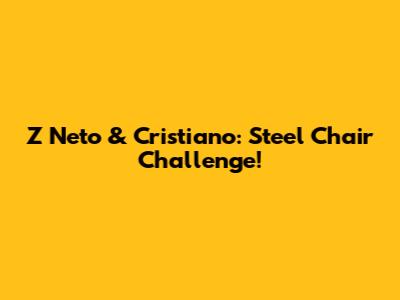 Z Neto & Cristiano: Steel Chair Challenge!