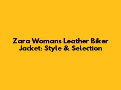Zara Woman's Leather Biker Jacket: Style & Selection
