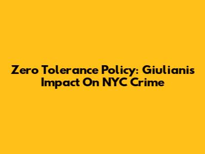 Zero Tolerance Policy: Giuliani's Impact On NYC Crime