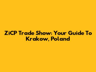 ZiCP Trade Show: Your Guide To Krakow, Poland