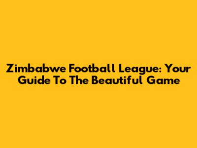 Zimbabwe Football League: Your Guide To The Beautiful Game